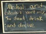 Alcohol and calculus don't mix. So don't drink and derive.